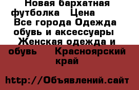 Новая бархатная футболка › Цена ­ 890 - Все города Одежда, обувь и аксессуары » Женская одежда и обувь   . Красноярский край